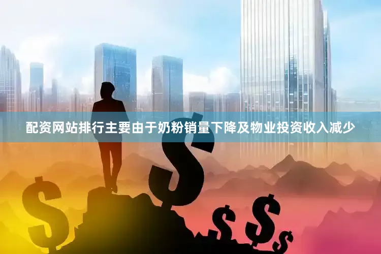 配资网站排行主要由于奶粉销量下降及物业投资收入减少
