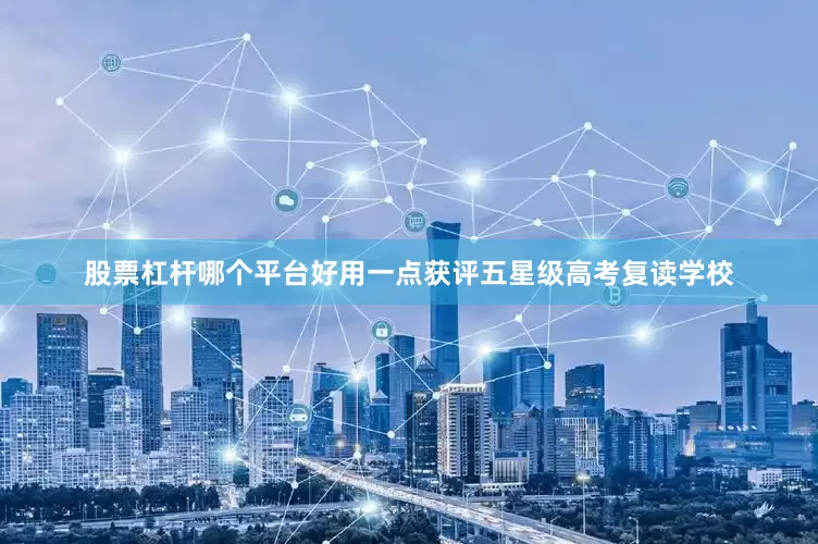 股票杠杆哪个平台好用一点获评五星级高考复读学校