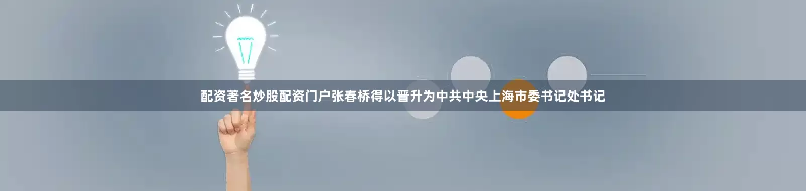 配资著名炒股配资门户张春桥得以晋升为中共中央上海市委书记处书记
